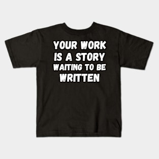 Your work is a story waiting to be written Kids T-Shirt